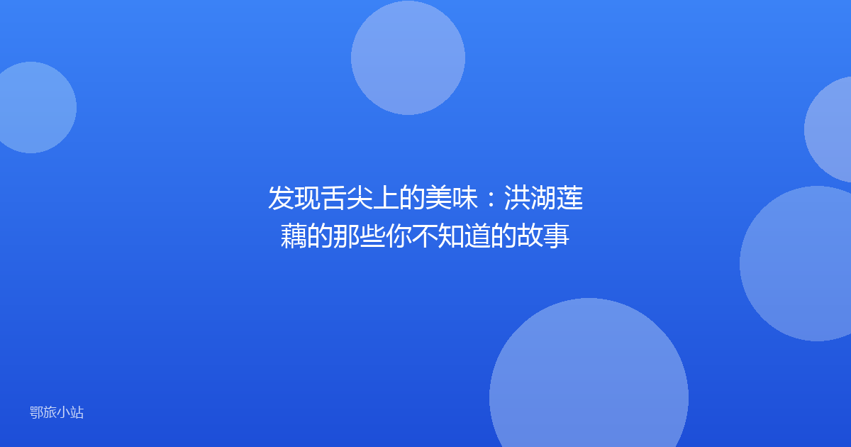 发现舌尖上的美味:洪湖莲藕的那些你不知道的故事