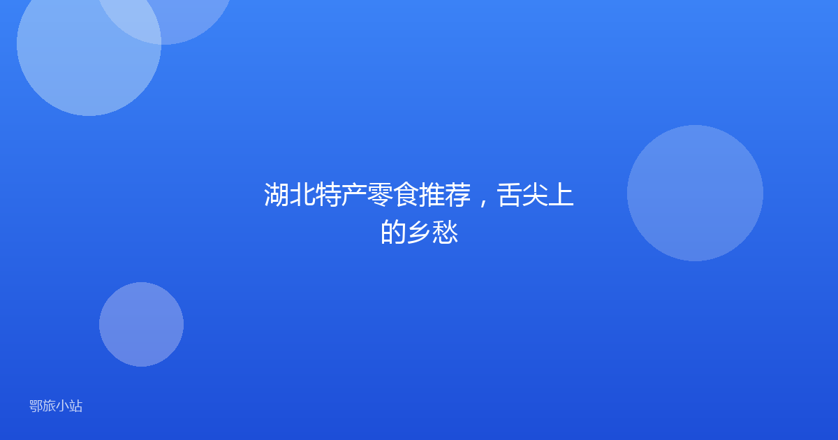 湖北特产零食推荐，舌尖上的乡愁
