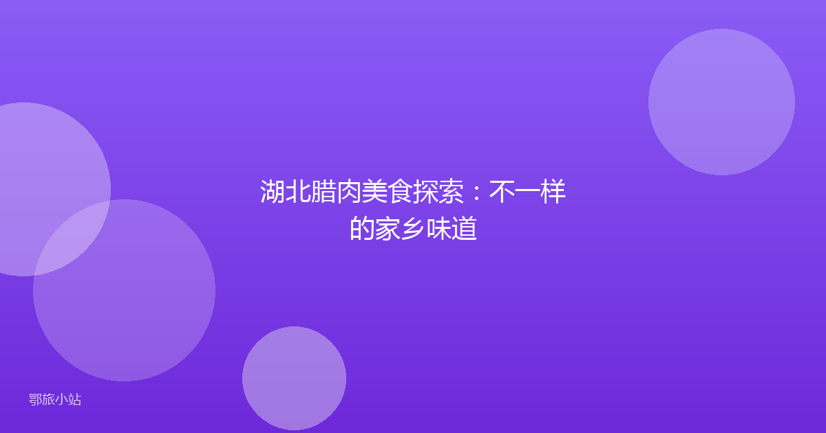 湖北腊肉美食探索：不一样的家乡味道