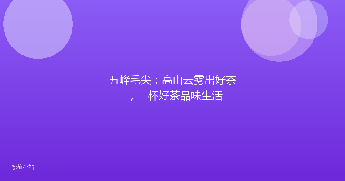 五峰毛尖:高山云雾出好茶,一杯好茶品味生活