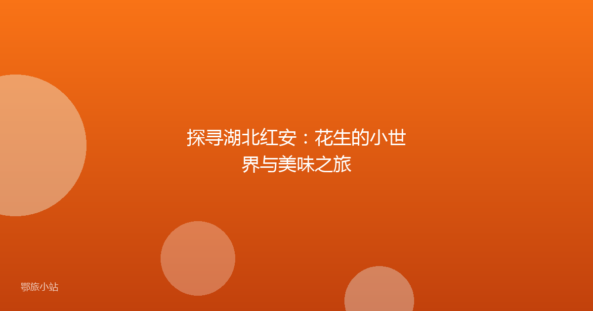 探寻湖北红安:花生的小世界与美味之旅