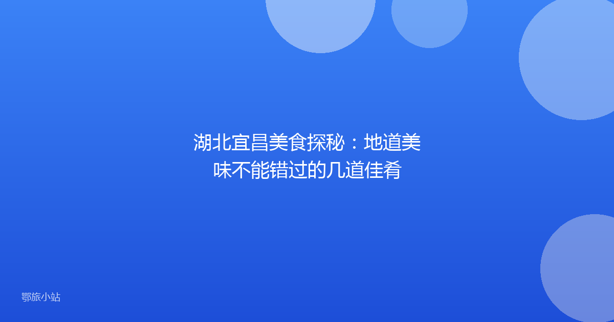湖北宜昌美食探秘:地道美味不能错过的几道佳肴