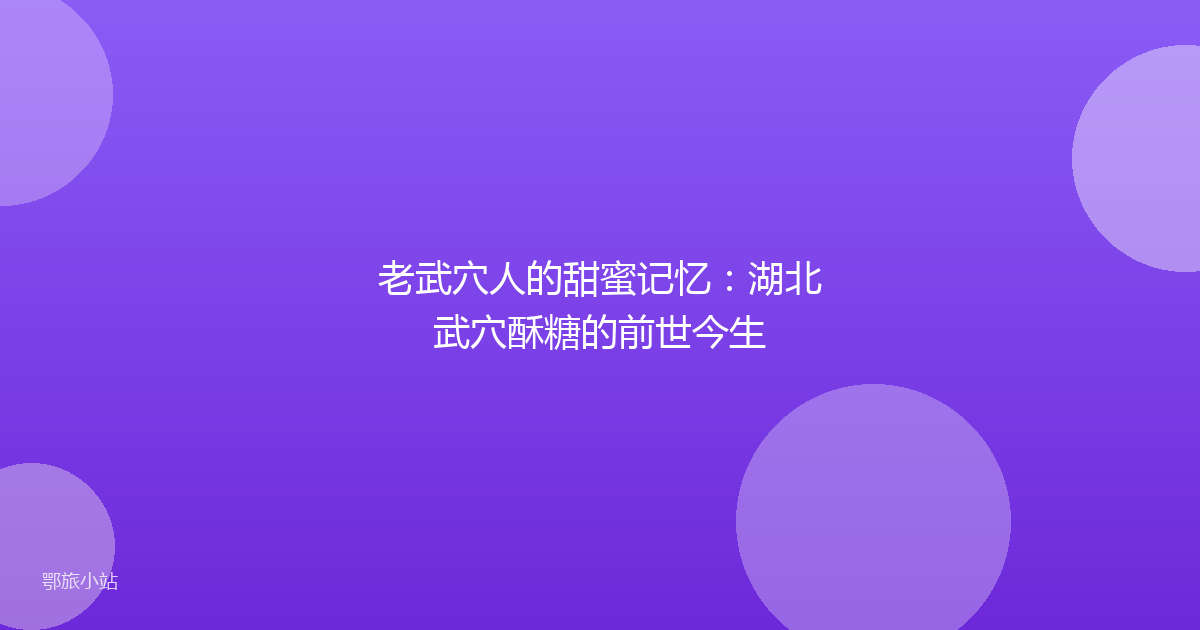 老武穴人的甜蜜记忆：湖北武穴酥糖的前世今生