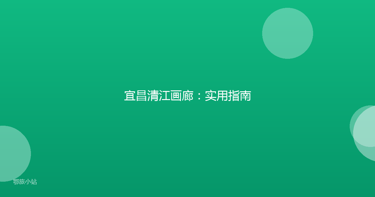 宜昌清江画廊:实用指南
