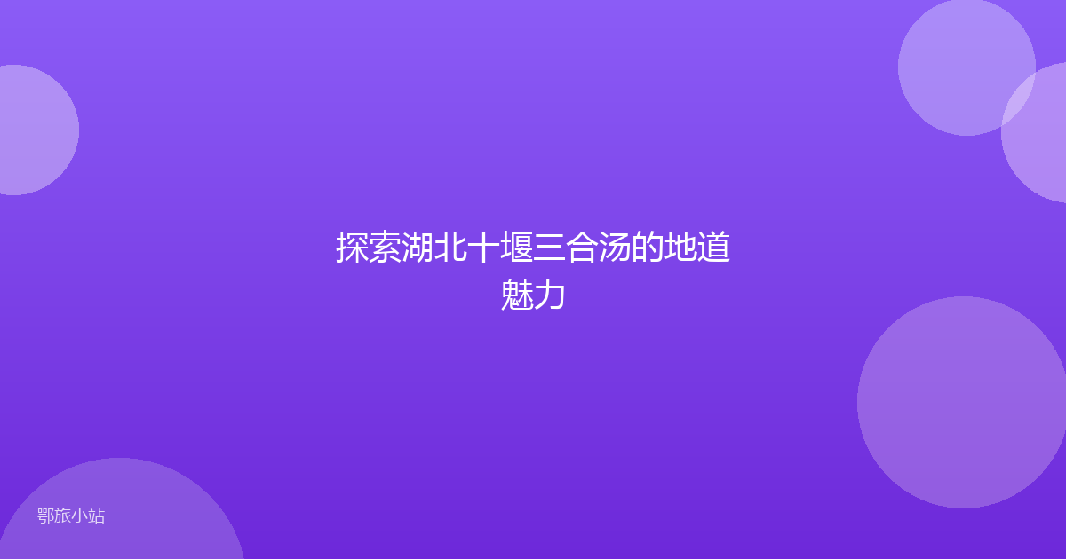 探索湖北十堰三合汤的地道魅力