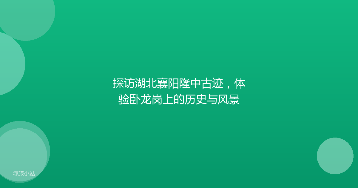 探访湖北襄阳隆中古迹，体验卧龙岗上的历史与风景