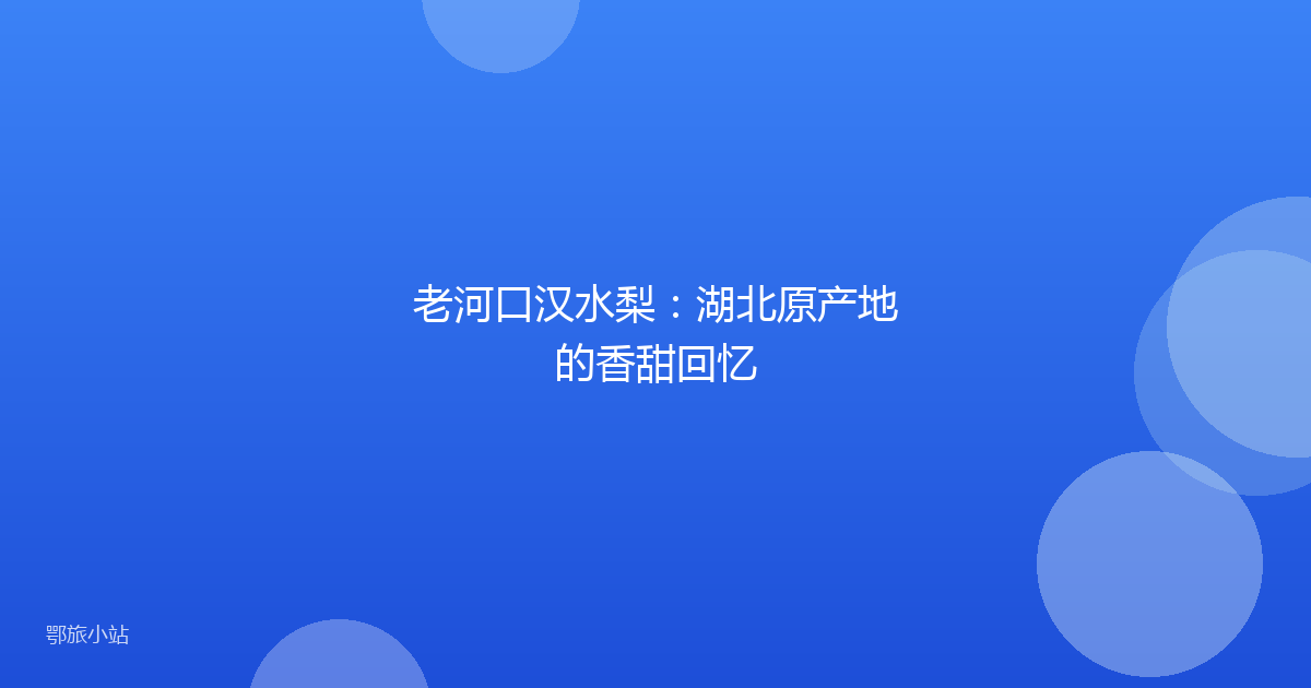 老河口汉水梨:湖北原产地的香甜回忆