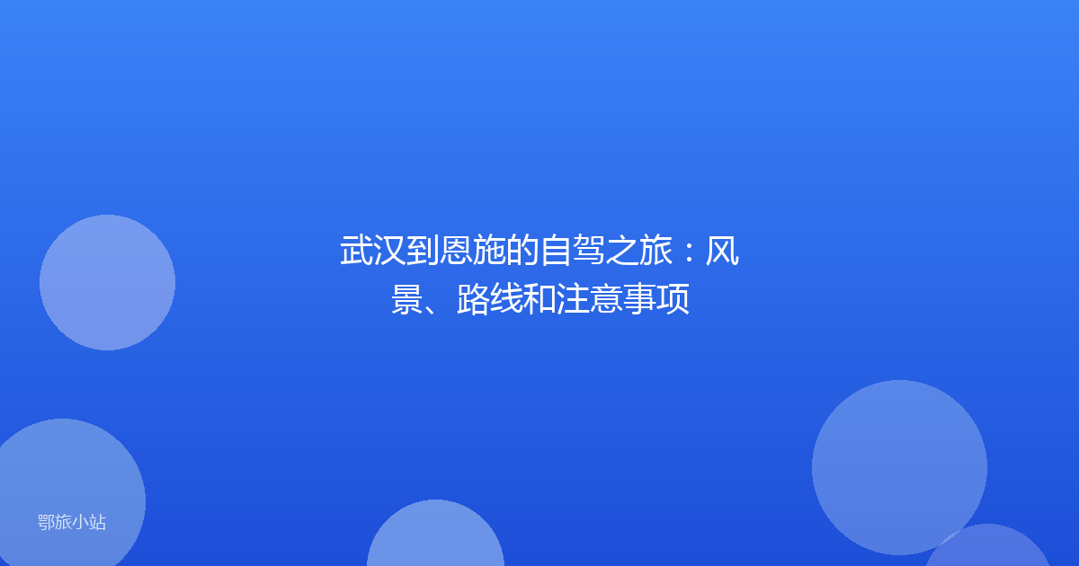 武汉到恩施的自驾之旅：风景、路线和注意事项