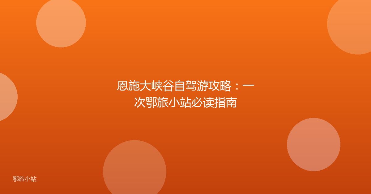 恩施大峡谷自驾游攻略：一次鄂旅小站必读指南