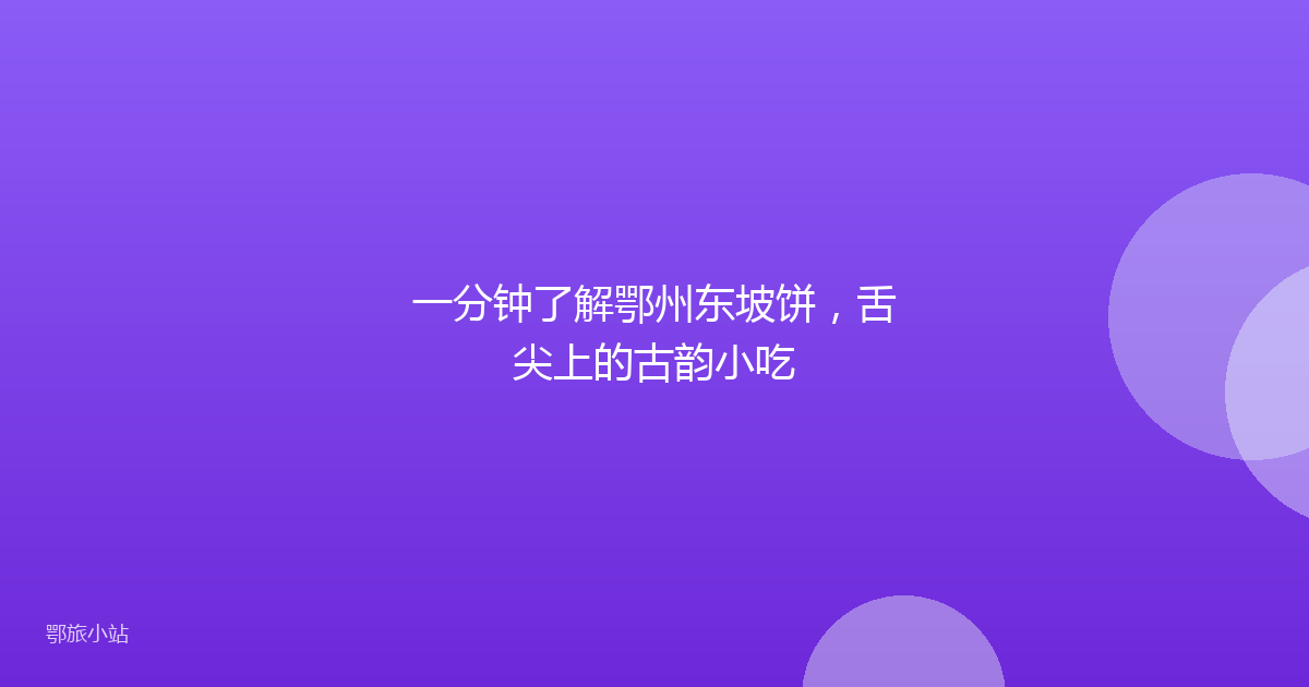 一分钟了解鄂州东坡饼,舌尖上的古韵小吃