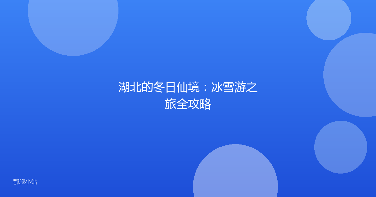 湖北的冬日仙境:冰雪游之旅全攻略