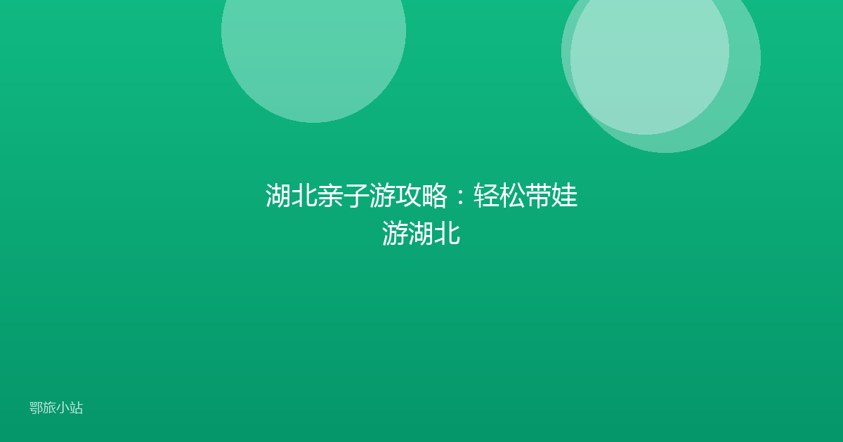 湖北亲子游攻略：轻松带娃游湖北