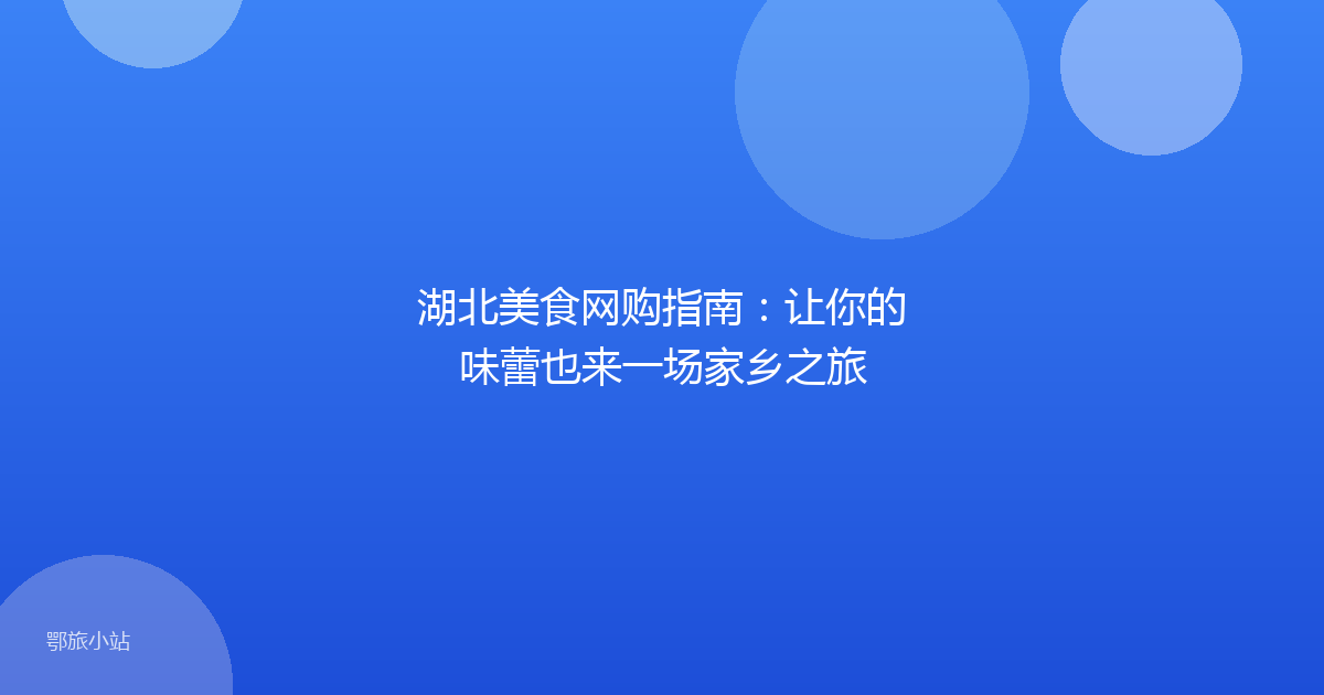 湖北美食网购指南：让你的味蕾也来一场家乡之旅