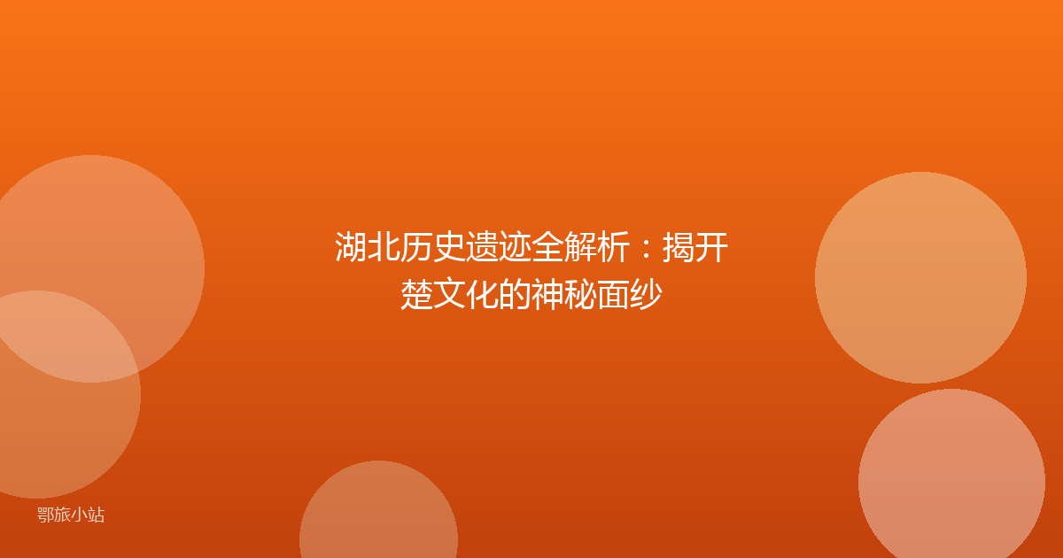 湖北历史遗迹全解析：揭开楚文化的神秘面纱