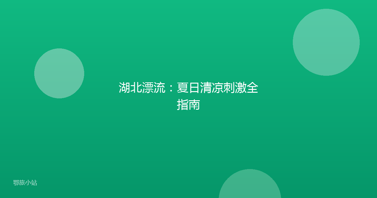 湖北漂流：夏日清凉刺激全指南