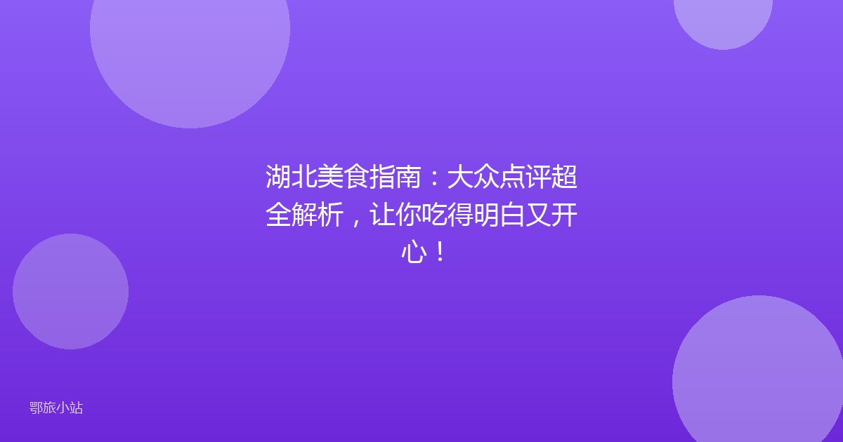 湖北美食指南：大众点评超全解析，让你吃得明白又开心！