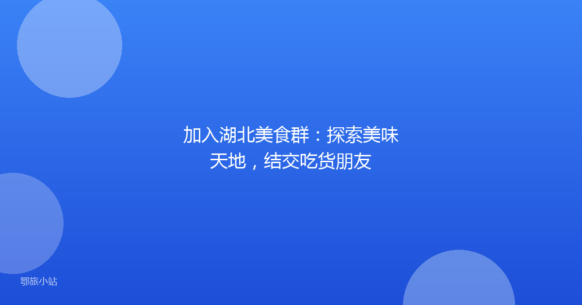 加入湖北美食群：探索美味天地，结交吃货朋友